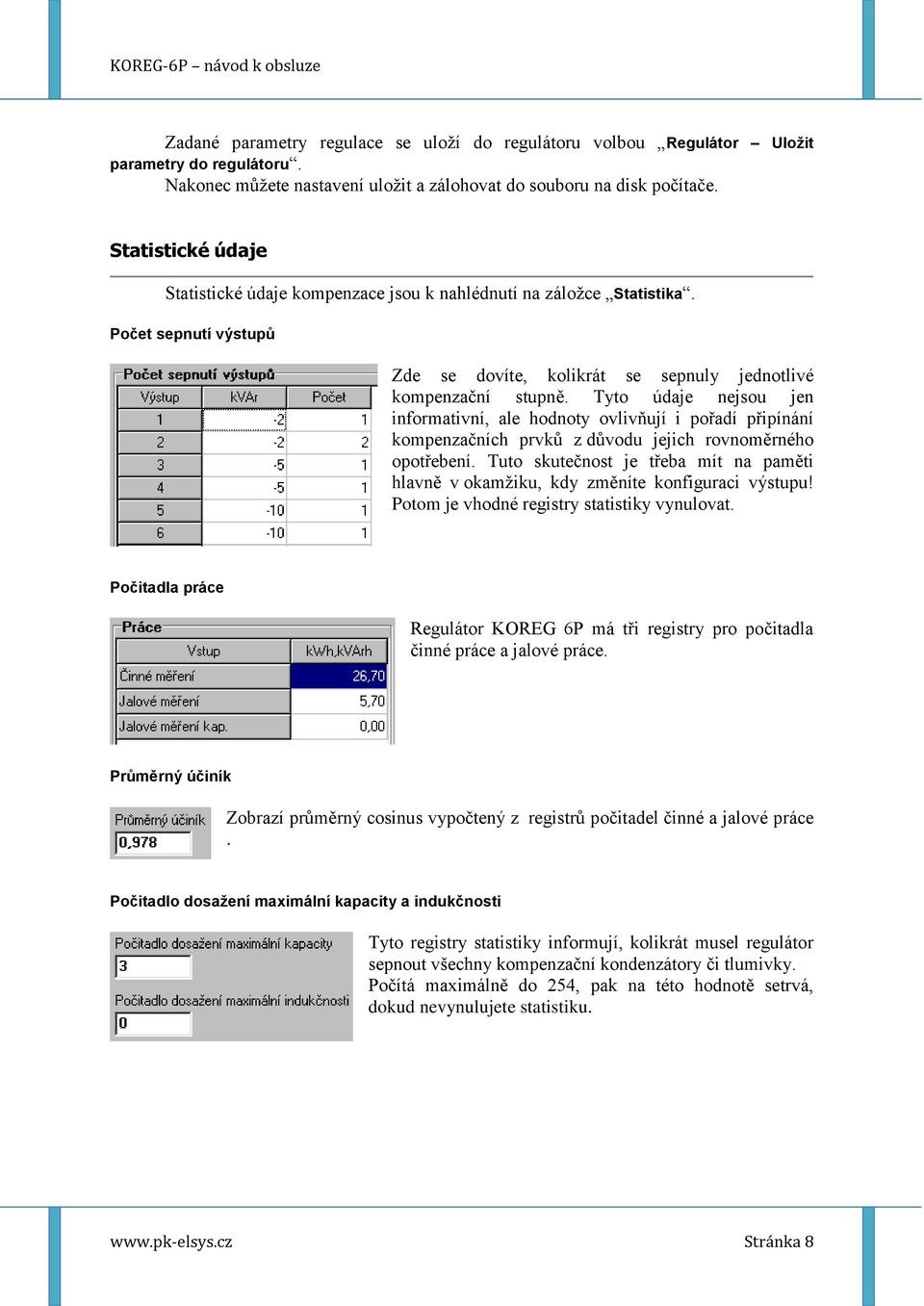 Tyto údaje nejsou jen informativní, ale hodnoty ovlivňují i pořadí připínání kompenzačních prvků z důvodu jejich rovnoměrného opotřebení.