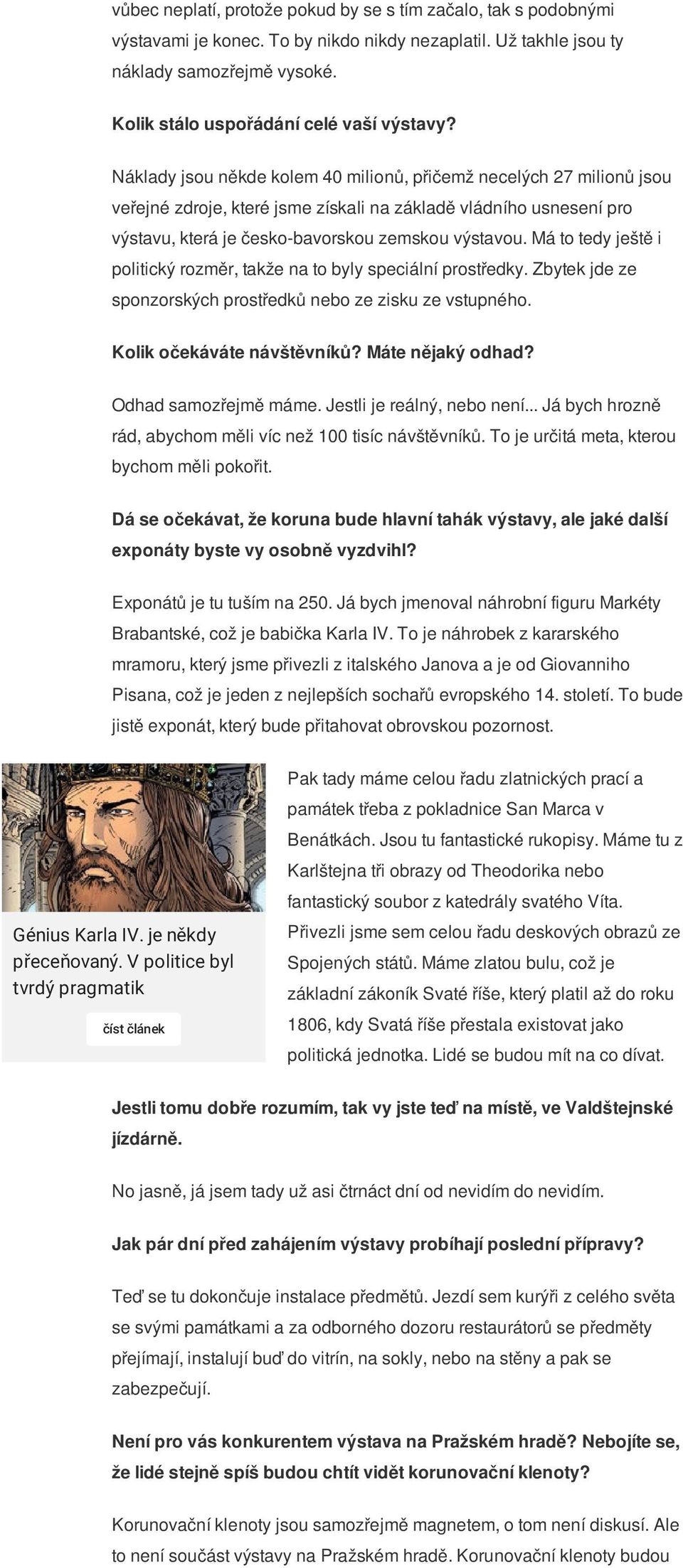 Náklady jsou někde kolem 40 milionů, přičemž necelých 27 milionů jsou veřejné zdroje, které jsme získali na základě vládního usnesení pro výstavu, která je česko-bavorskou zemskou výstavou.