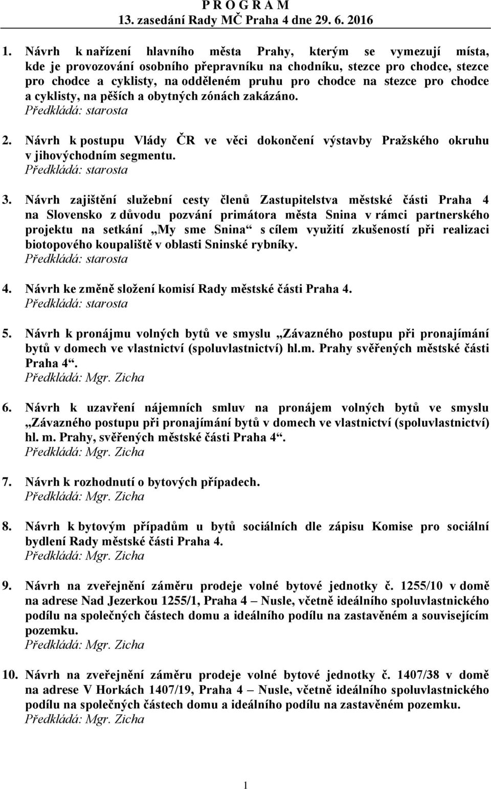 stezce pro chodce a cyklisty, na pěších a obytných zónách zakázáno. Předkládá: starosta 2. Návrh k postupu Vlády ČR ve věci dokončení výstavby Pražského okruhu v jihovýchodním segmentu.