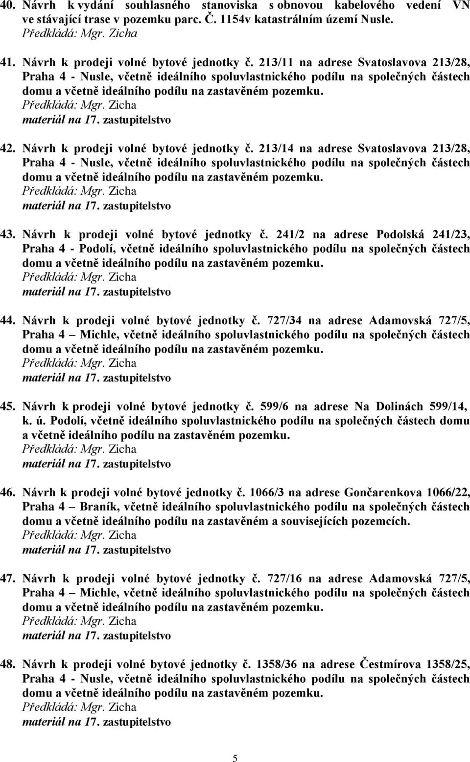 213/14 na adrese Svatoslavova 213/28, Praha 4 - Nusle, včetně ideálního spoluvlastnického podílu na společných částech 43. Návrh k prodeji volné bytové jednotky č.