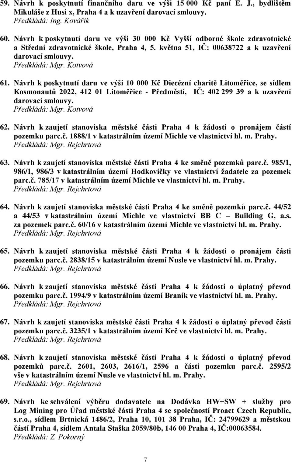 Návrh k poskytnutí daru ve výši 10 000 Kč Diecézní charitě Litoměřice, se sídlem Kosmonautů 2022, 412 01 Litoměřice - Předměstí, IČ: 402 299 39 a k uzavření darovací smlouvy. Předkládá: Mgr.