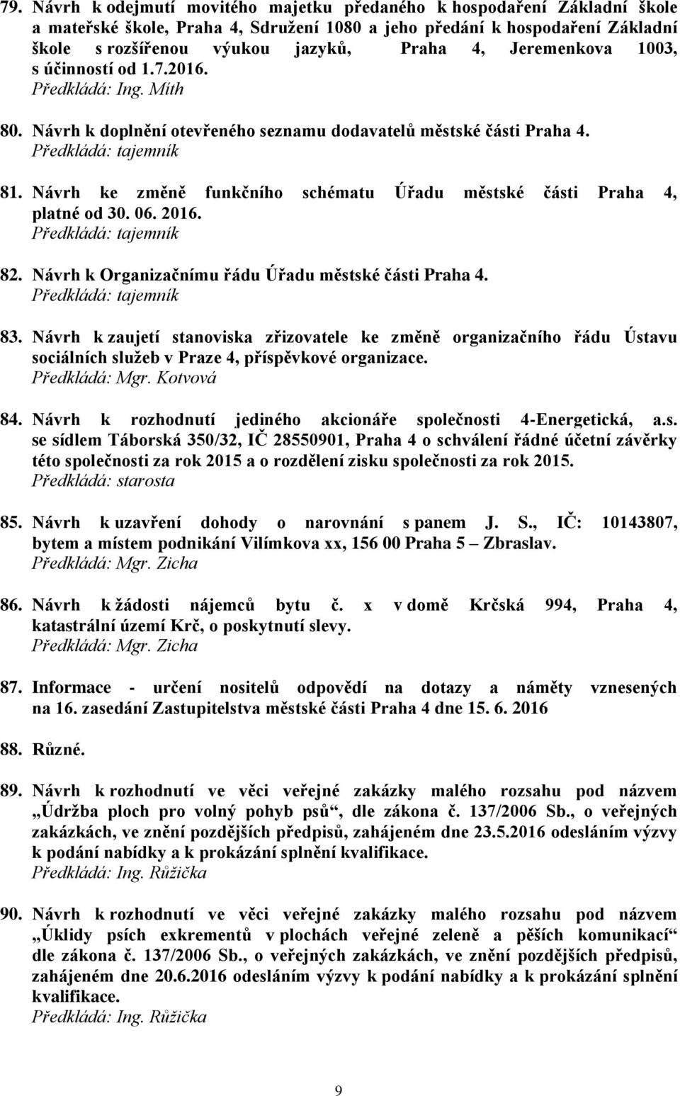 Návrh ke změně funkčního schématu Úřadu městské části Praha 4, platné od 30. 06. 2016. Předkládá: tajemník 82. Návrh k Organizačnímu řádu Úřadu městské části Praha 4. Předkládá: tajemník 83.