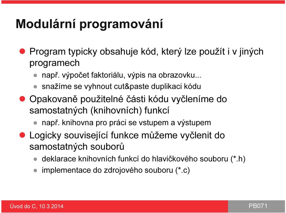 .. snažíme se vyhnout cut&paste duplikaci kódu Opakovaně použitelné části kódu vyčleníme do samostatných (knihovních)