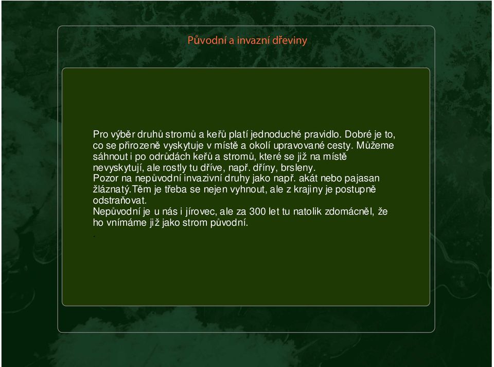 Můžeme sáhnout i po odrůdách keřů a stromů, které se již na místě nevyskytují, ale rostly tu dříve, např. dříny, brsleny.