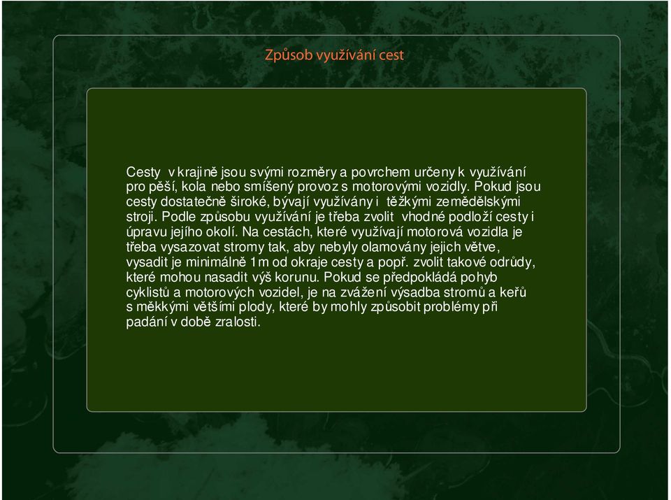 Na cestách, které využívají motorová vozidla je třeba vysazovat stromy tak, aby nebyly olamovány jejich větve, vysadit je minimálně 1m od okraje cesty a popř.