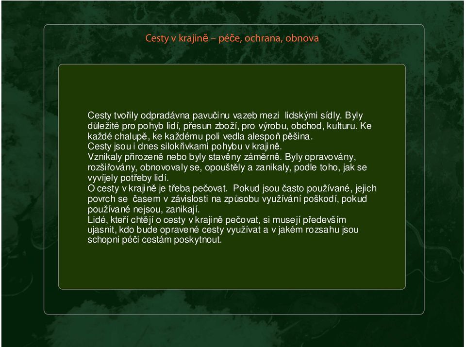 Byly opravovány, rozšiřovány, obnovovaly se, opouštěly a zanikaly, podle toho, jak se vyvíjely potřeby lidí. O cesty v krajině je třeba pečovat.