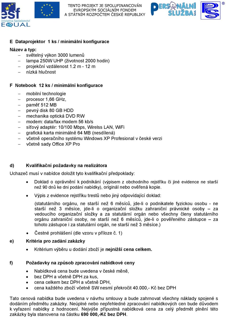 síťový adaptér: 10/100 Mbps, Wirelss LAN, WiFi grafická karta minimálně 64 MB (nesdílená) včetně operačního systému Windos XP Profesional v české verzi včetně sady Office XP Pro d) Kvalifikační