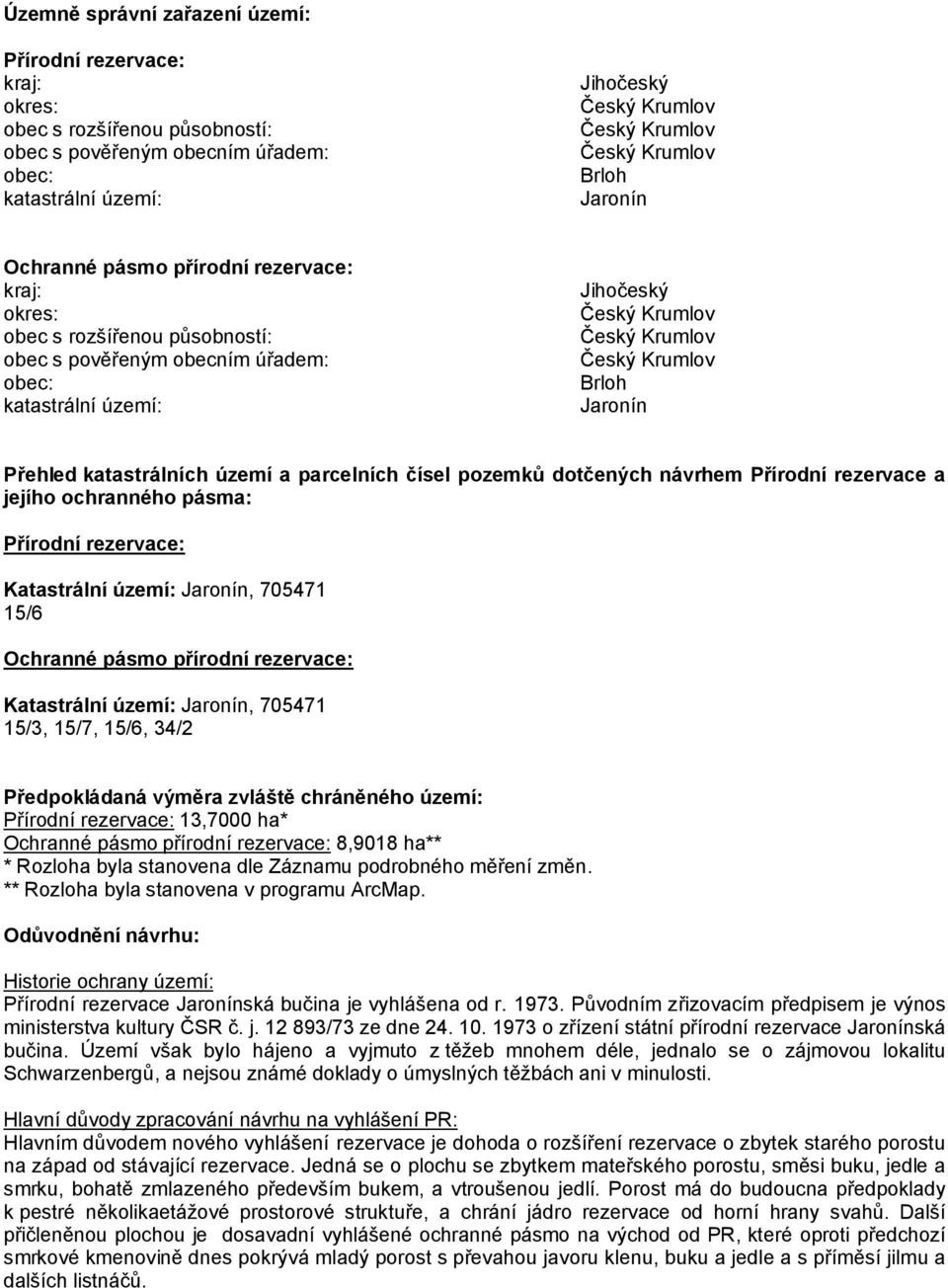 dotčených návrhem Přírodní rezervace a jejího ochranného pásma: Přírodní rezervace: Katastrální území: Jaronín, 705471 15/6 Ochranné pásmo přírodní rezervace: Katastrální území: Jaronín, 705471 15/3,