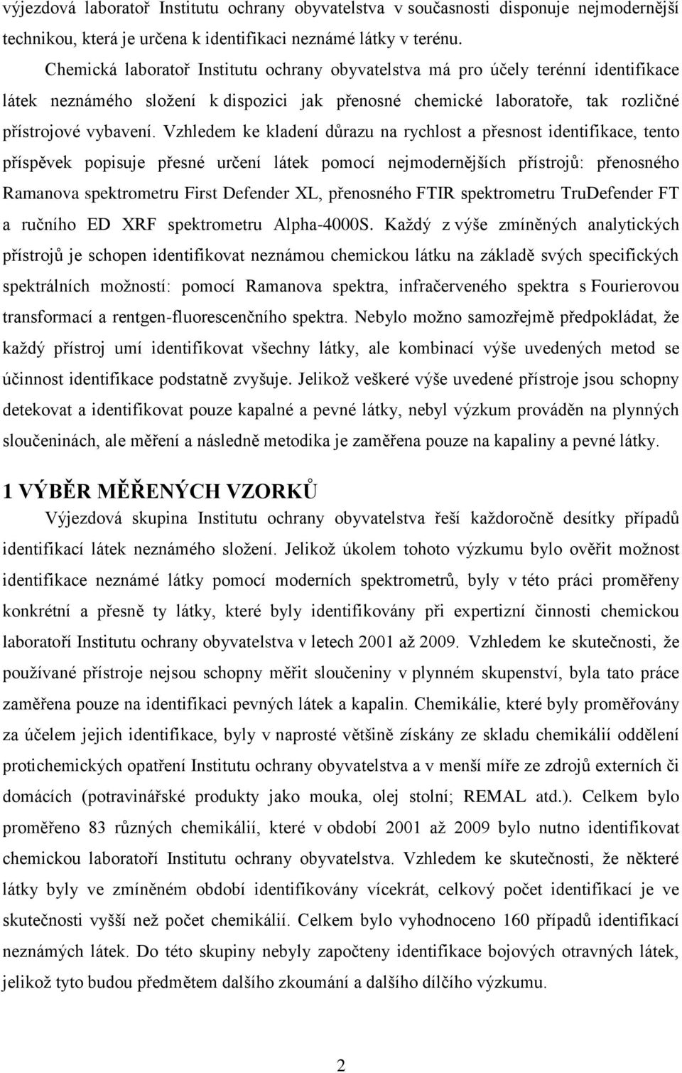 Vzhledem ke kladení důrazu na rychlost a přesnost identifikace, tento příspěvek popisuje přesné určení látek pomocí nejmodernějších přístrojů: přenosného Ramanova spektrometru First Defender XL,