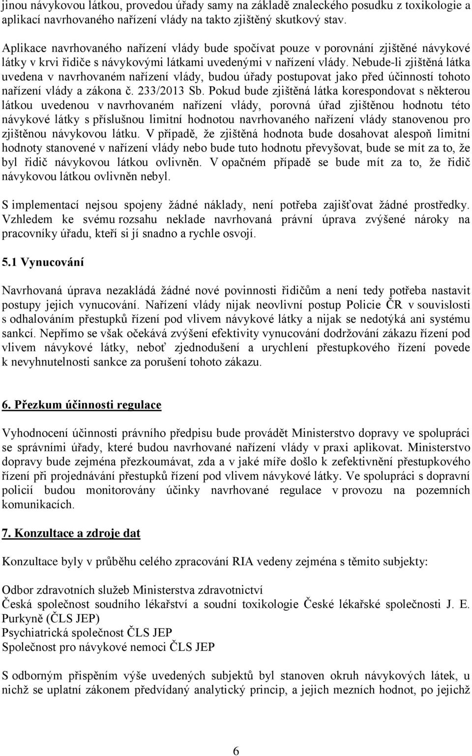 Nebude-li zjištěná látka uvedena v navrhovaném nařízení vlády, budou úřady postupovat jako před účinností tohoto nařízení vlády a zákona č. 233/2013 Sb.