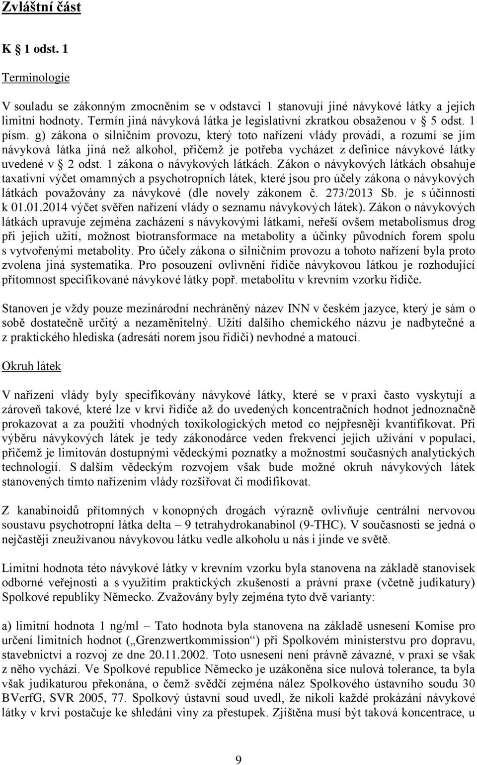 g) zákona o silničním provozu, který toto nařízení vlády provádí, a rozumí se jím návyková látka jiná než alkohol, přičemž je potřeba vycházet z definice návykové látky uvedené v 2 odst.