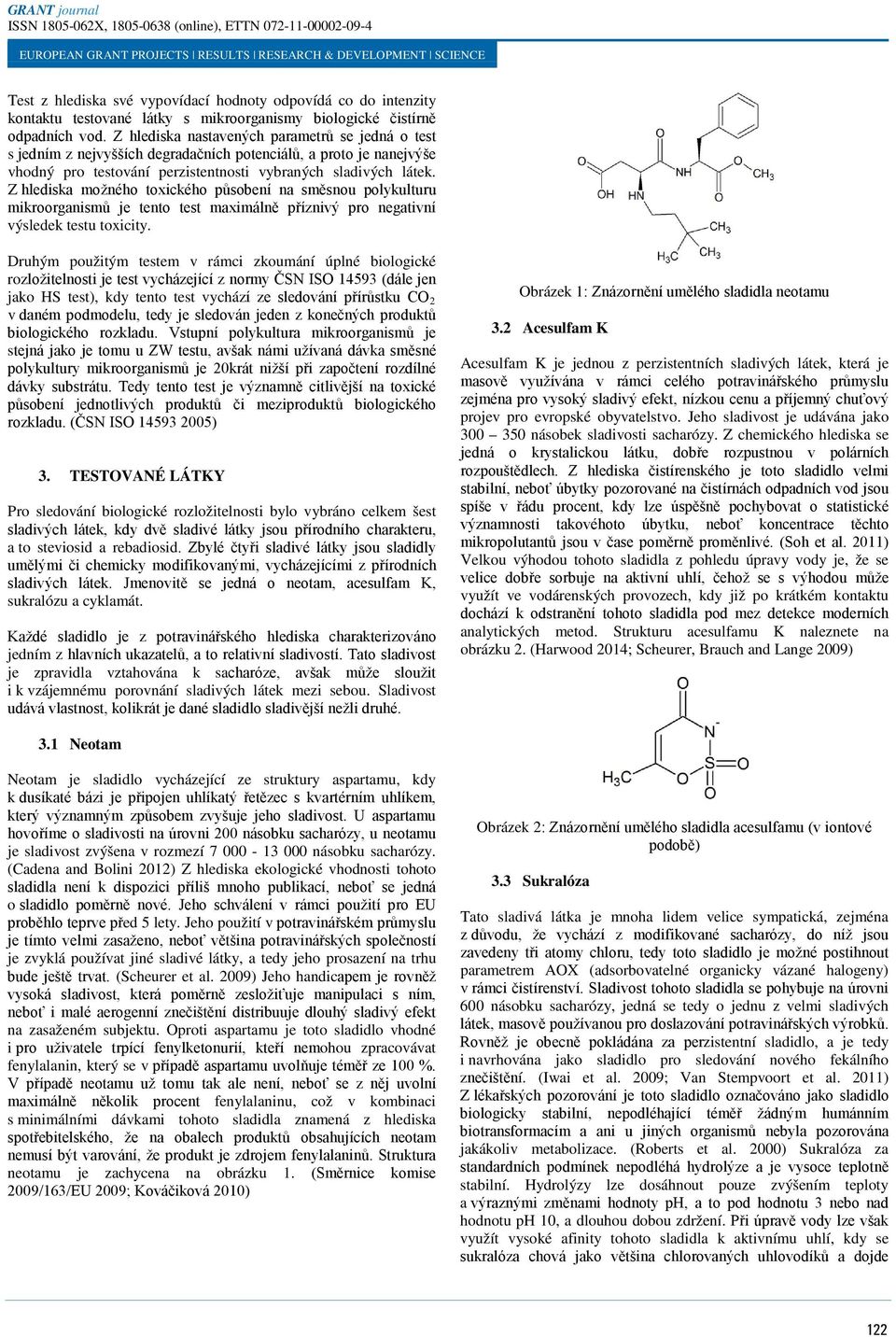 Z hlediska možného toxického působení na směsnou polykulturu mikroorganismů je tento test maximálně příznivý pro negativní výsledek testu toxicity.