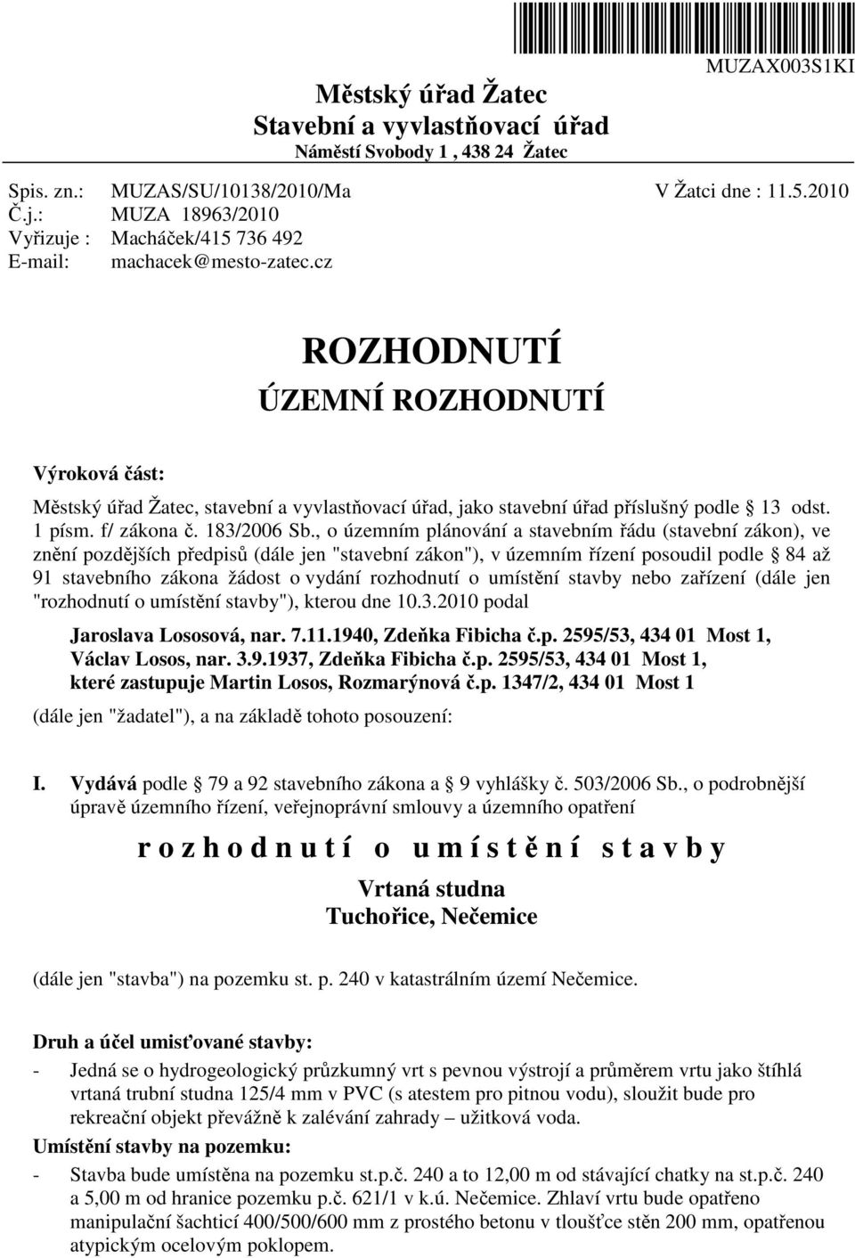 736 492 machacek@mesto-zatec.cz V Žatci dne : 11.5.2010 ROZHODNUTÍ ÚZEMNÍ ROZHODNUTÍ Výroková část: Městský úřad Žatec, stavební a vyvlastňovací úřad, jako stavební úřad příslušný podle 13 odst.