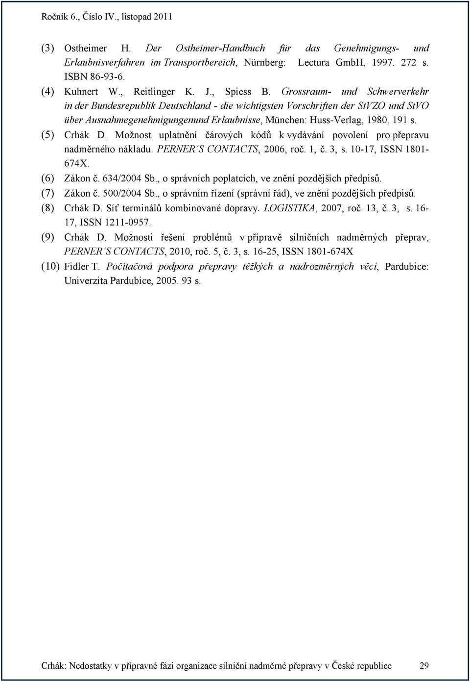 (5) Crhák D. Možnost uplatnění čárových kódů k vydávání povolení pro přepravu nadměrného nákladu. PERNER S CONTACTS, 2006, roč. 1, č. 3, s. 10-17, ISSN 1801-674X. (6) Zákon č. 634/2004 Sb.