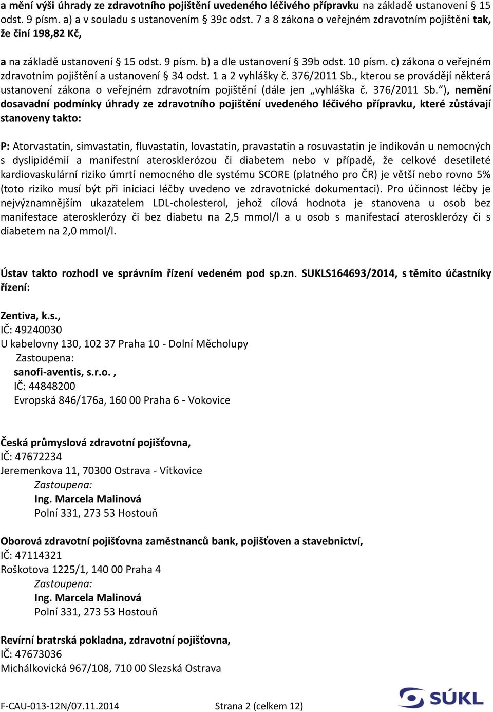 c) zákona o veřejném zdravotním pojištění a ustanovení 34 odst. 1 a 2 vyhlášky č. 376/2011 Sb., kterou se provádějí některá ustanovení zákona o veřejném zdravotním pojištění (dále jen vyhláška č.