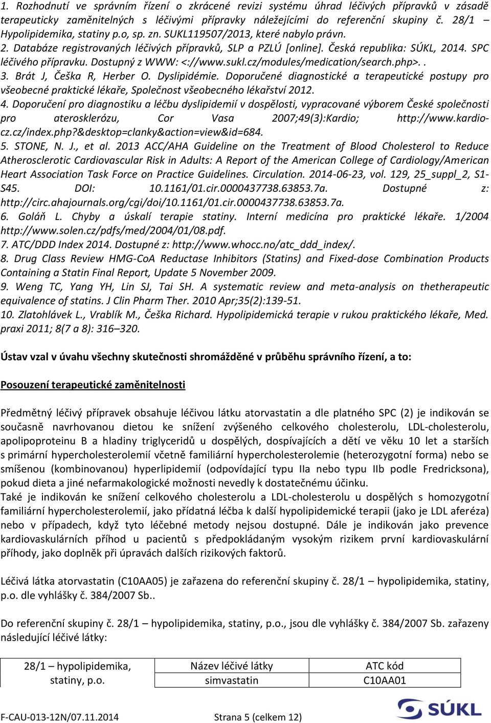 Dostupný z WWW: <://www.sukl.cz/modules/medication/search.php>.. 3. Brát J, Češka R, Herber O. Dyslipidémie.
