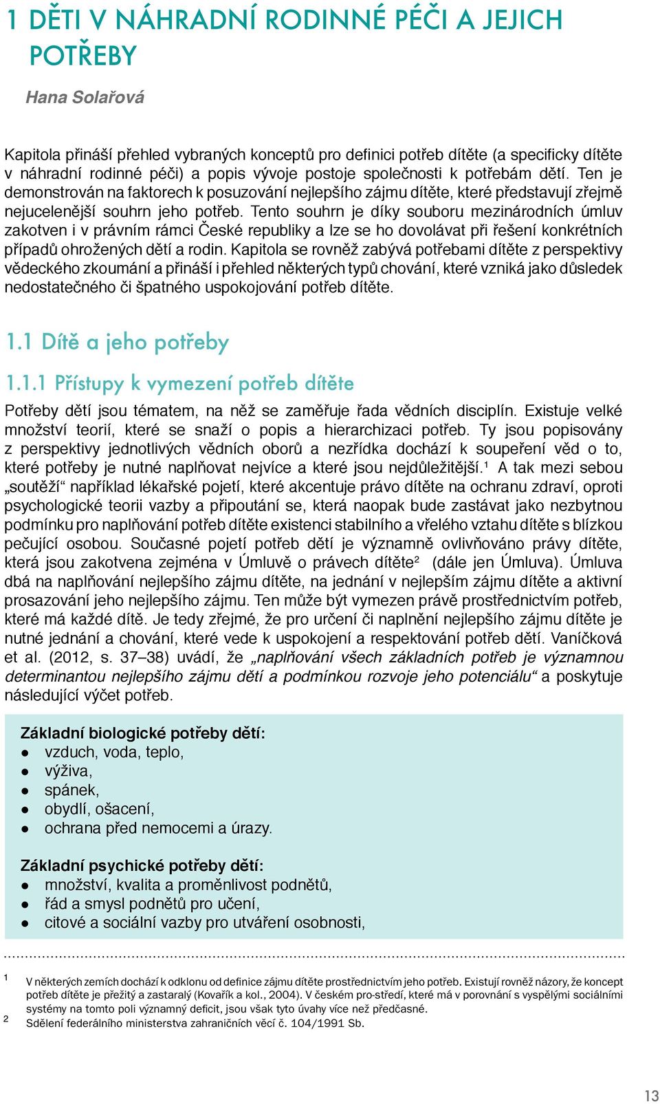 Tento souhrn je díky souboru mezinárodních úmuv zakotven i v právním rámci České repubiky a ze se ho dovoávat při řešení konkrétních případů ohrožených dětí a rodin.