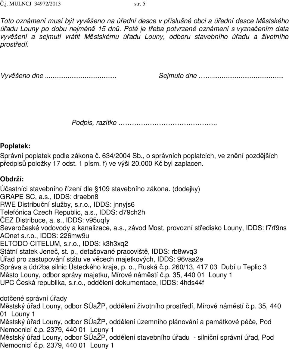 . Poplatek: Správní poplatek podle zákona č. 634/2004 Sb., o správních poplatcích, ve znění pozdějších předpisů položky 17 odst. 1 písm. f) ve výši 20.000 Kč byl zaplacen.