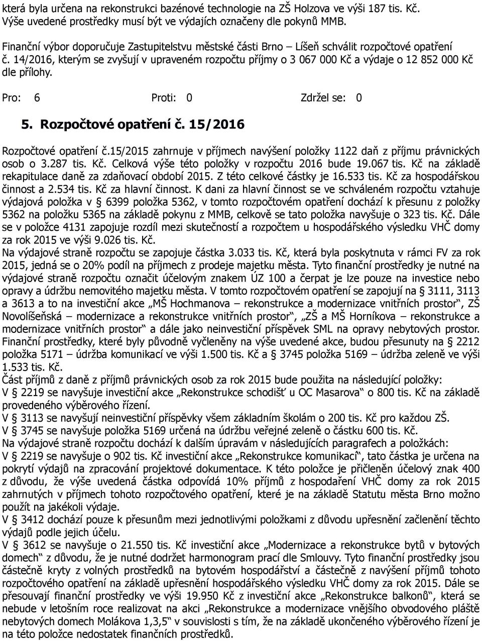 14/2016, kterým se zvyšují v upraveném rozpočtu příjmy o 3 067 000 Kč a výdaje o 12 852 000 Kč dle přílohy. 5. Rozpočtové opatření č. 15/2016 Rozpočtové opatření č.