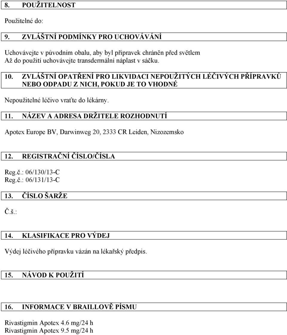 NÁZEV A ADRESA DRŽITELE ROZHODNUTÍ Apotex Europe BV, Darwinweg 20, 2333 CR Leiden, Nizozemsko 12. REGISTRAČNÍ ČÍSLO/ČÍSLA Reg.č.: 06/130/13-C Reg.č.: 06/131/13-C 13.