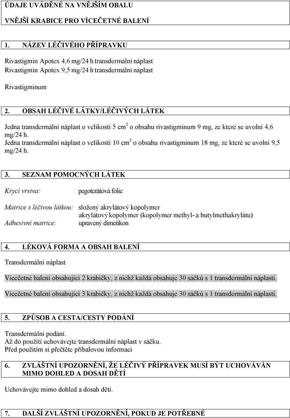 Jedna transdermální náplast o velikosti 10 cm 2 o obsahu rivastigminum 18 mg, ze které se uvolní 9,5 mg/24 h. 3.