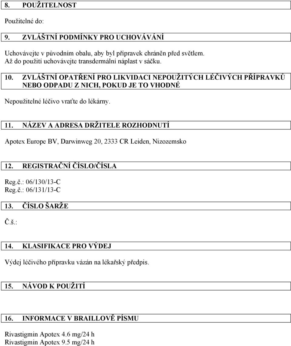 NÁZEV A ADRESA DRŽITELE ROZHODNUTÍ Apotex Europe BV, Darwinweg 20, 2333 CR Leiden, Nizozemsko 12. REGISTRAČNÍ ČÍSLO/ČÍSLA Reg.č.: 06/130/13-C Reg.č.: 06/131/13-C 13.