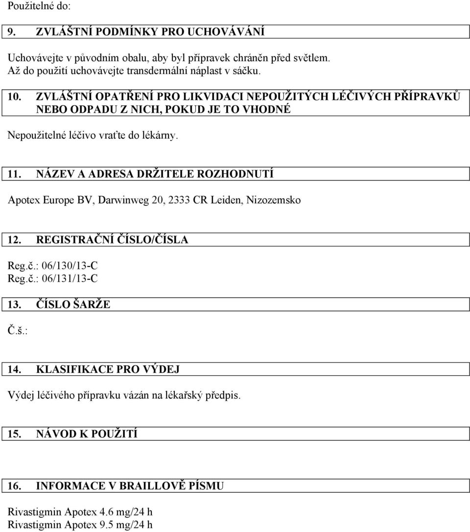 NÁZEV A ADRESA DRŽITELE ROZHODNUTÍ Apotex Europe BV, Darwinweg 20, 2333 CR Leiden, Nizozemsko 12. REGISTRAČNÍ ČÍSLO/ČÍSLA Reg.č.: 06/130/13-C Reg.č.: 06/131/13-C 13.