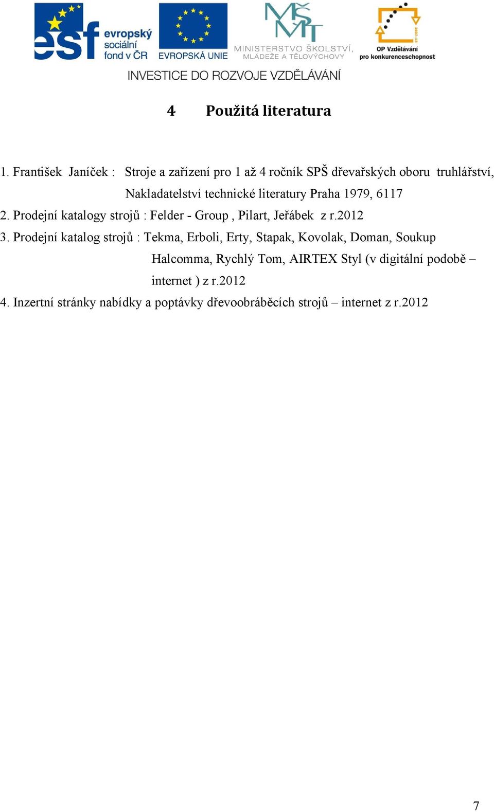 literatury Praha 1979, 6117 2. Prodejní katalogy strojů : Felder - Group, Pilart, Jeřábek z r.2012 3.
