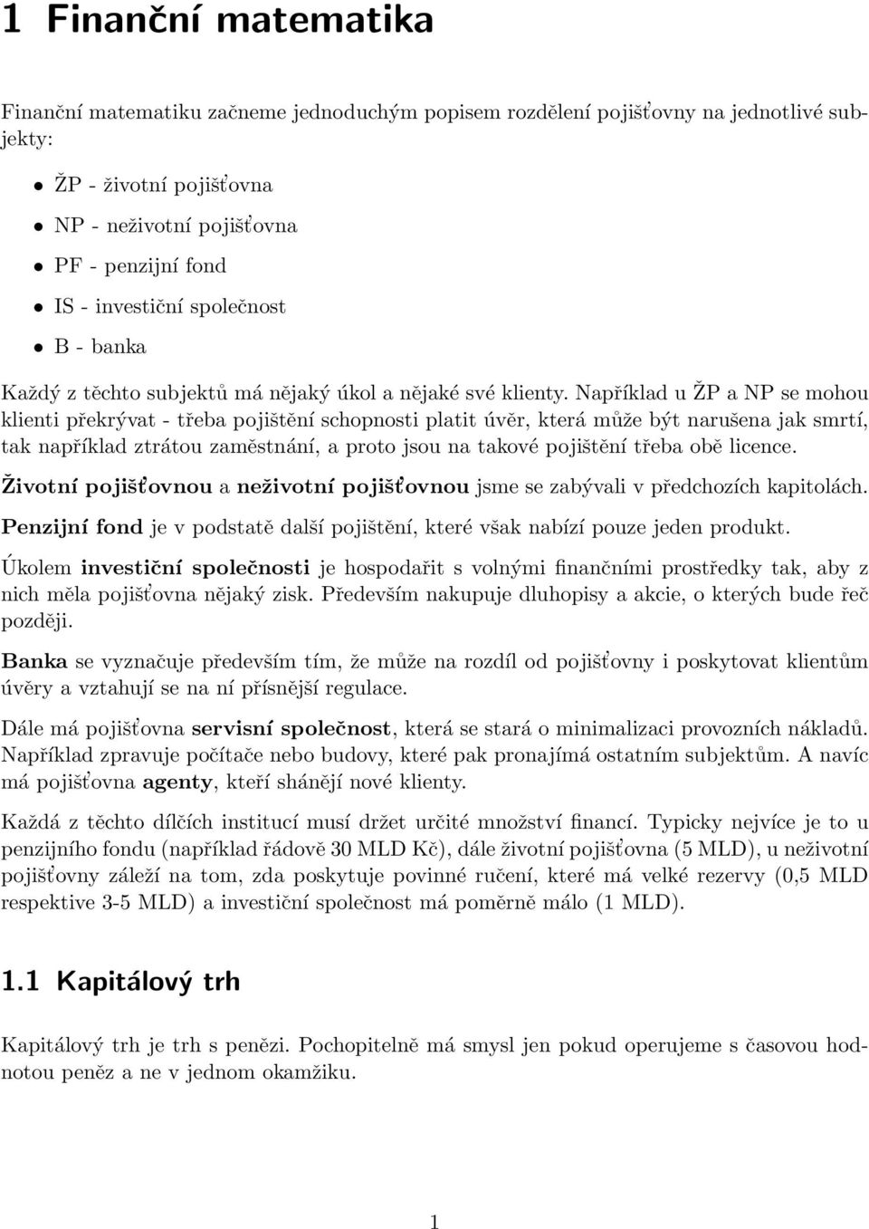 Například u ŽP a NP se mohou klienti překrývat - třeba pojištění schopnosti platit úvěr, která může být narušena jak smrtí, tak například ztrátou zaměstnání, a proto jsou na takové pojištění třeba