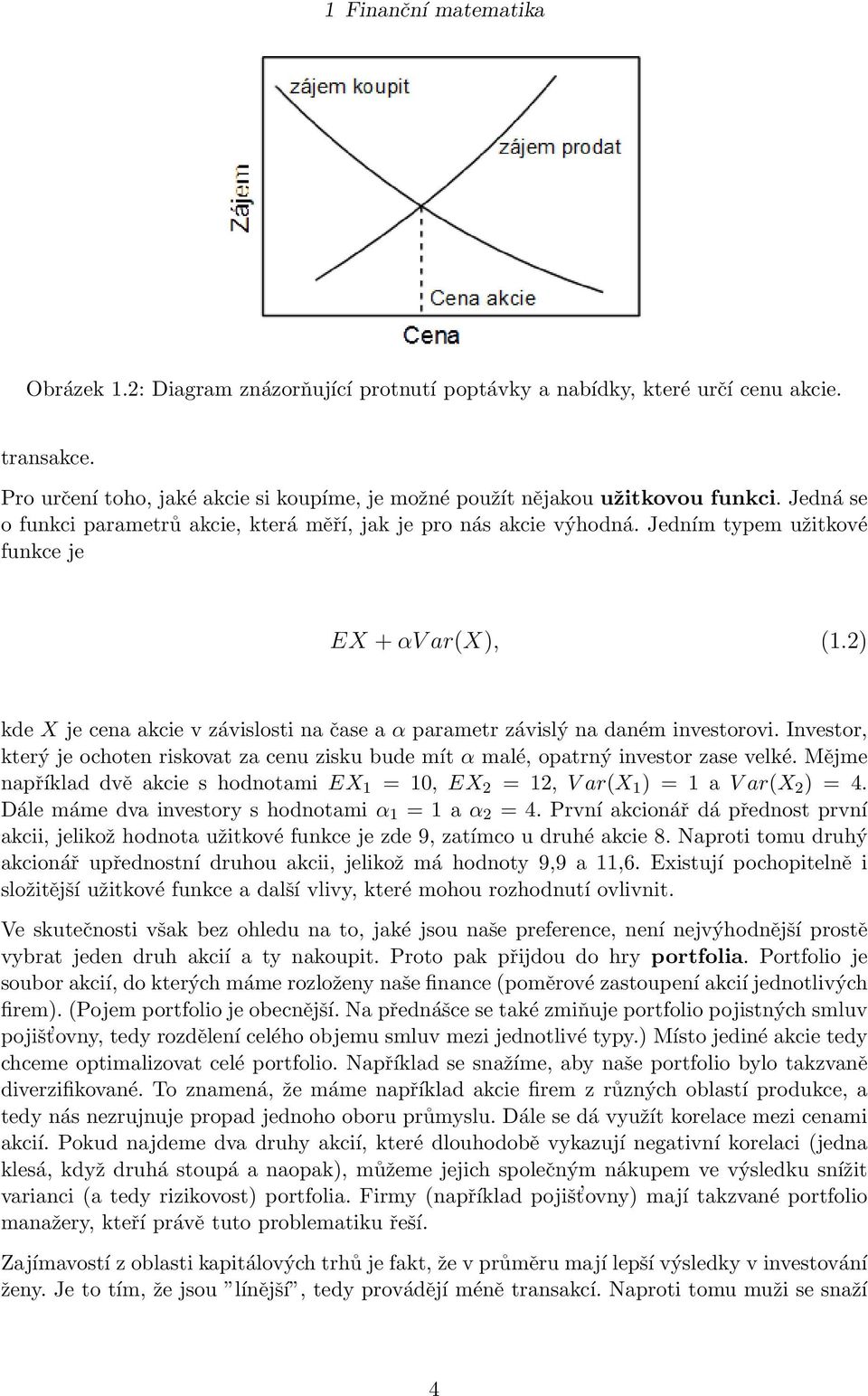 2) kde X je cena akcie v závislosti na čase a α parametr závislý na daném investorovi. Investor, který je ochoten riskovat za cenu zisku bude mít α malé, opatrný investor zase velké.