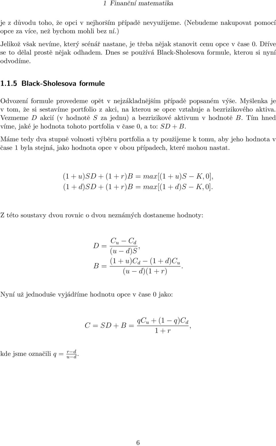 1.5 Black-Sholesova formule Odvození formule provedeme opět v nejzákladnějším případě popsaném výše.