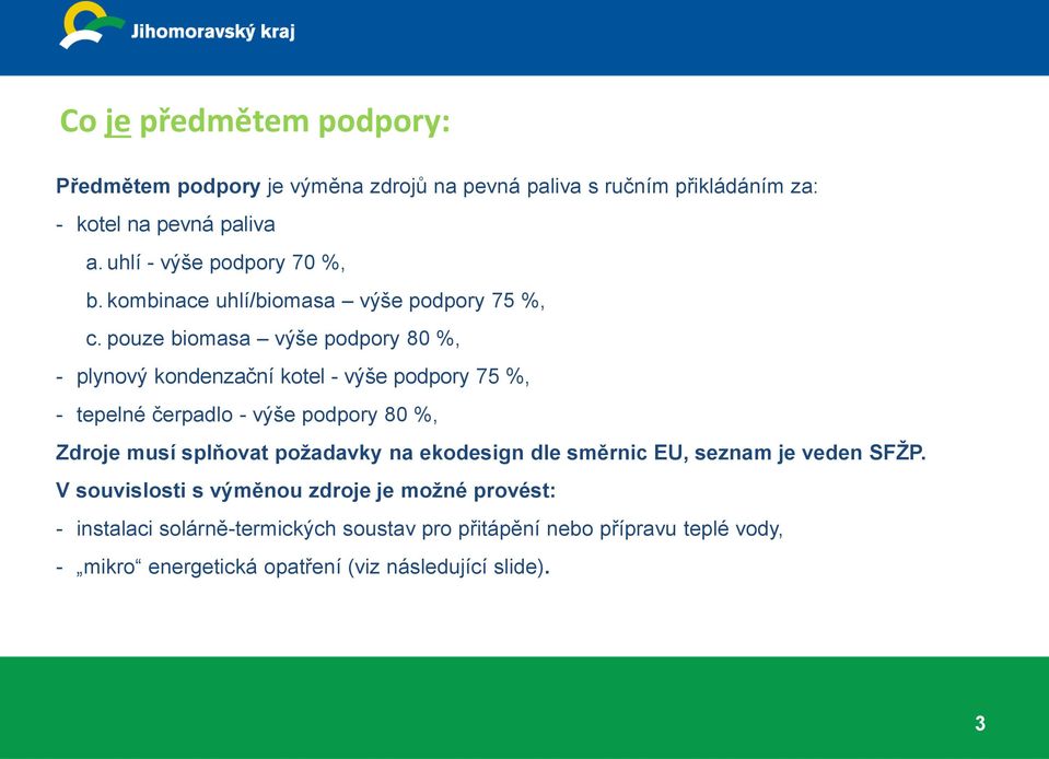 pouze biomasa výše podpory 80 %, - plynový kondenzační kotel - výše podpory 75 %, - tepelné čerpadlo - výše podpory 80 %, Zdroje musí splňovat