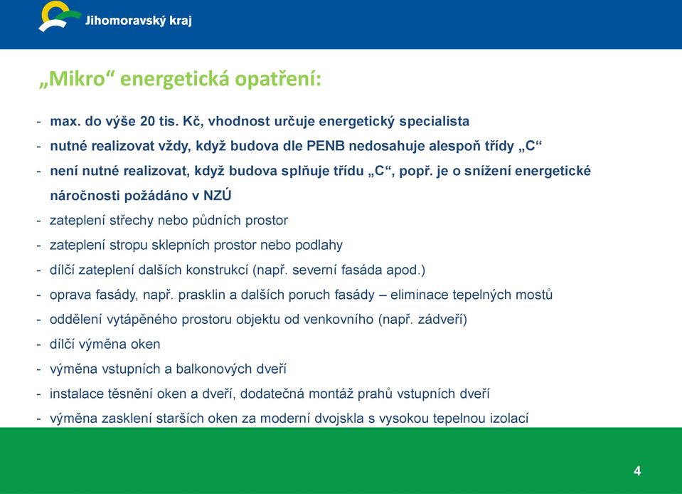 je o snížení energetické náročnosti požádáno v NZÚ - zateplení střechy nebo půdních prostor - zateplení stropu sklepních prostor nebo podlahy - dílčí zateplení dalších konstrukcí (např.