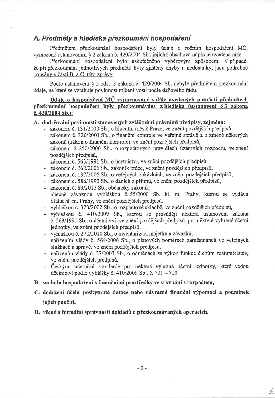 V případě, že při přezkoumání jednotlivých předmětů byly zjištěny chyby a nedostatky, jsou podrobně popsány v části B. a C. této zrrávy. Podle ustanovení 2 odst. 3 zákona č. 420/2004 Sb.