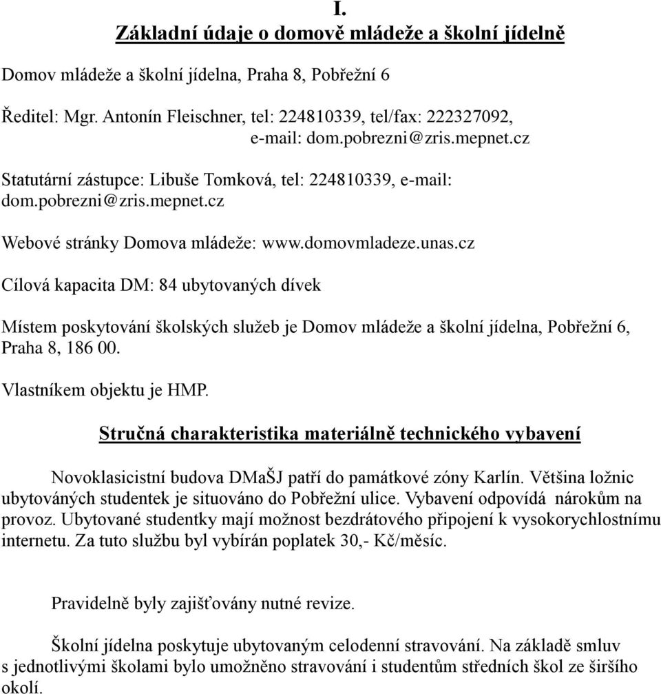 cz Cílová kapacita DM: 84 ubytovaných dívek Místem poskytování školských služeb je Domov mládeže a školní jídelna, Pobřežní 6, Praha 8, 186 00. Vlastníkem objektu je HMP.