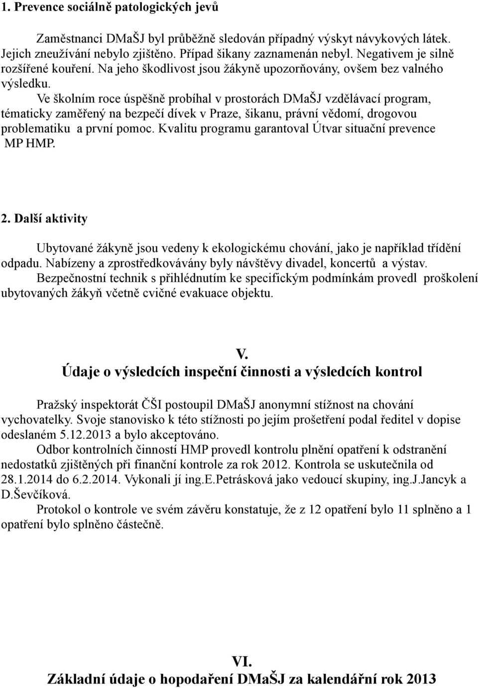 Ve školním roce úspěšně probíhal v prostorách DMaŠJ vzdělávací program, tématicky zaměřený na bezpečí dívek v Praze, šikanu, právní vědomí, drogovou problematiku a první pomoc.