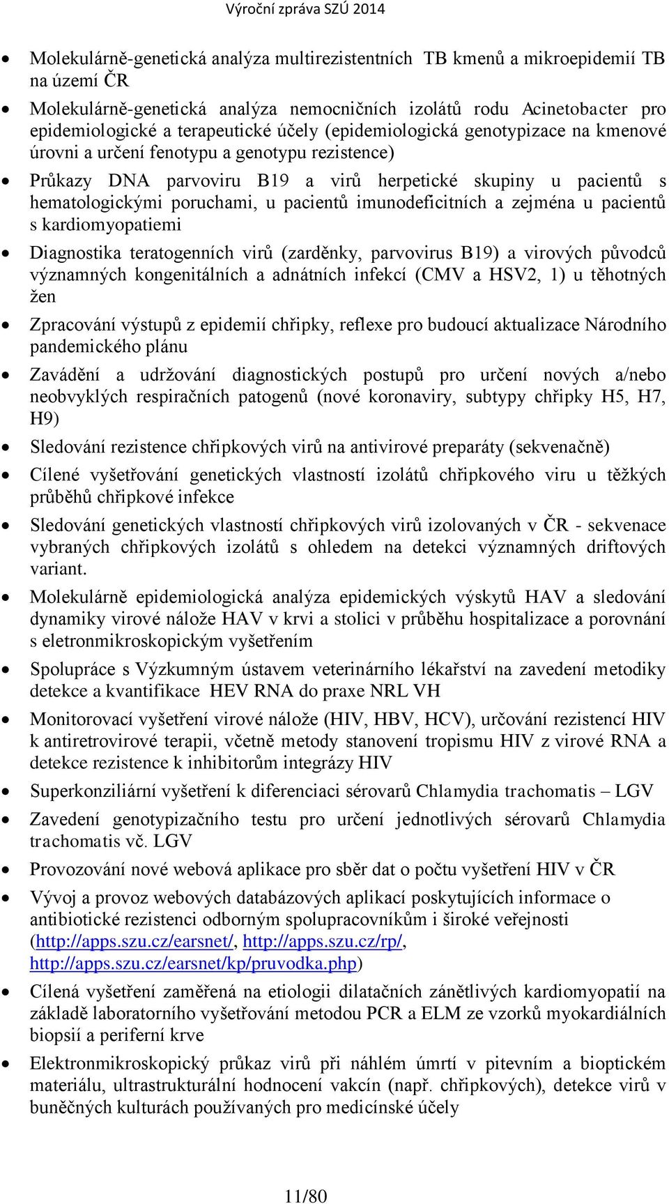 imunodeficitních a zejména u pacientů s kardiomyopatiemi Diagnostika teratogenních virů (zarděnky, parvovirus B19) a virových původců významných kongenitálních a adnátních infekcí (CMV a HSV2, 1) u