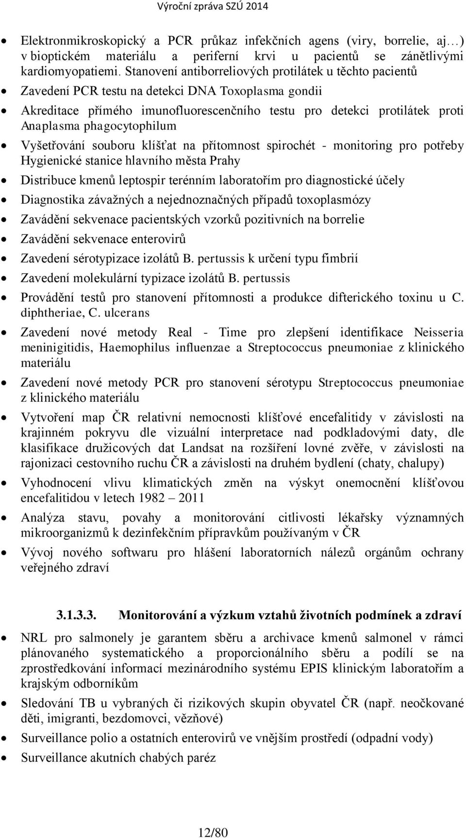 phagocytophilum Vyšetřování souboru klíšťat na přítomnost spirochét - monitoring pro potřeby Hygienické stanice hlavního města Prahy Distribuce kmenů leptospir terénním laboratořím pro diagnostické