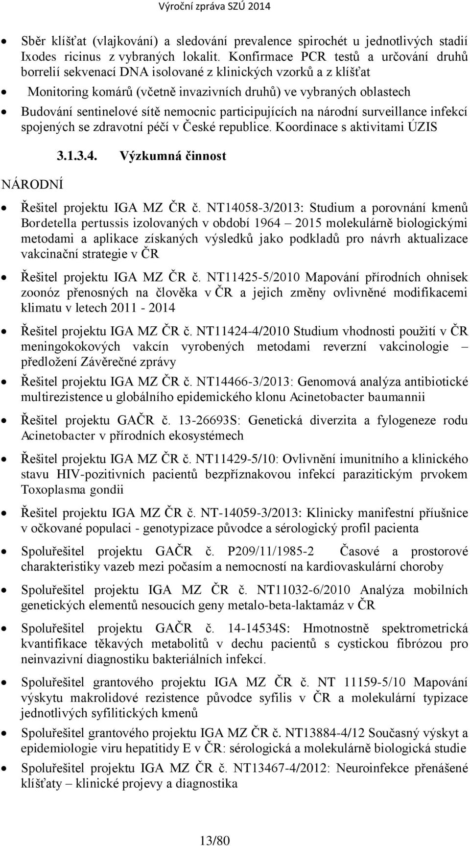 nemocnic participujících na národní surveillance infekcí spojených se zdravotní péčí v České republice. Koordinace s aktivitami ÚZIS NÁRODNÍ 3.1.3.4. Výzkumná činnost Řešitel projektu IGA MZ ČR č.