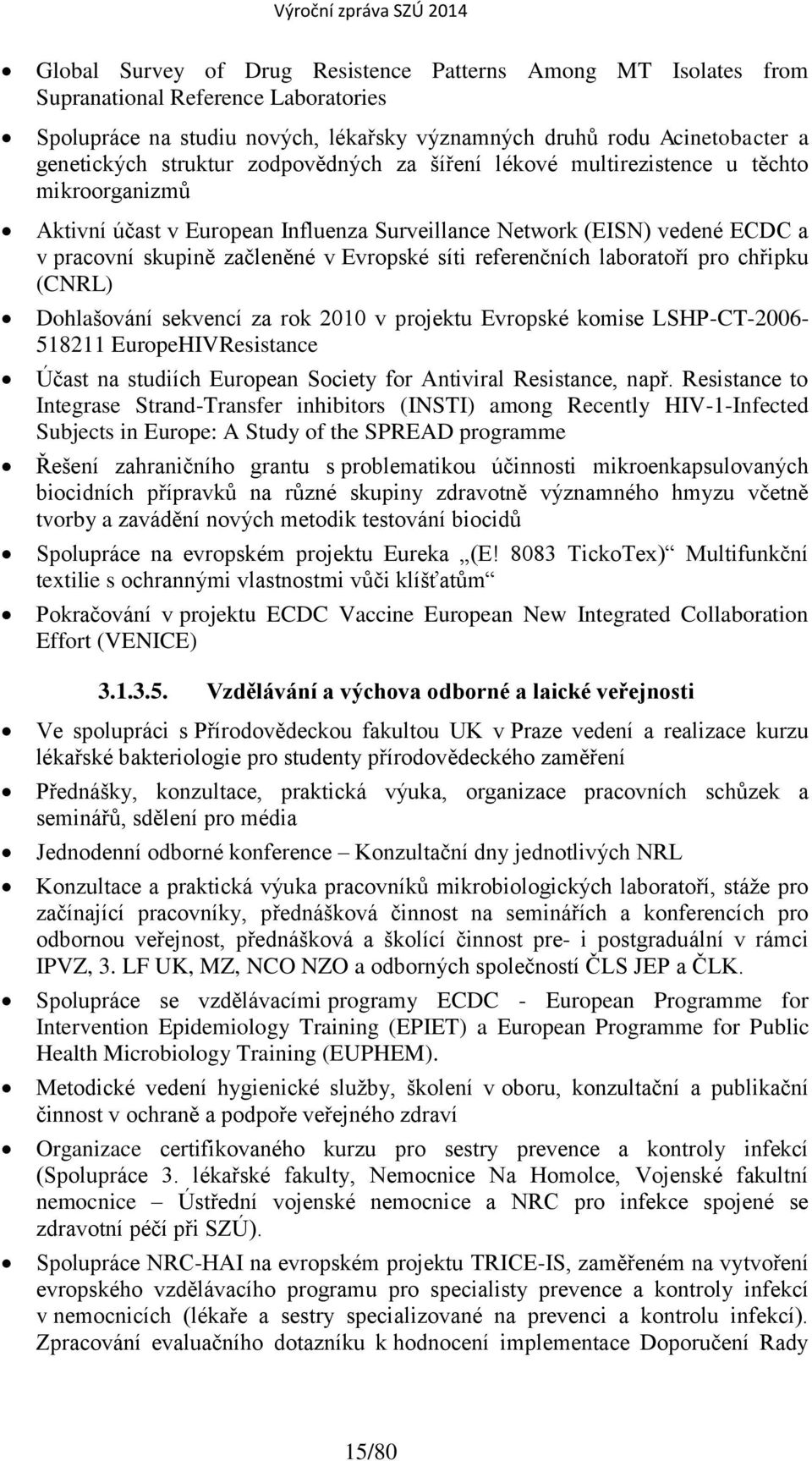 referenčních laboratoří pro chřipku (CNRL) Dohlašování sekvencí za rok 2010 v projektu Evropské komise LSHP-CT-2006-518211 EuropeHIVResistance Účast na studiích European Society for Antiviral