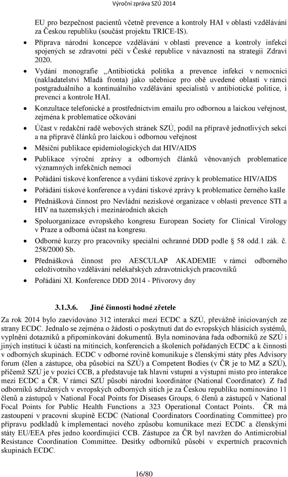 Vydání monografie Antibiotická politika a prevence infekcí v nemocnici (nakladatelství Mladá fronta) jako učebnice pro obě uvedené oblasti v rámci postgraduálního a kontinuálního vzdělávání