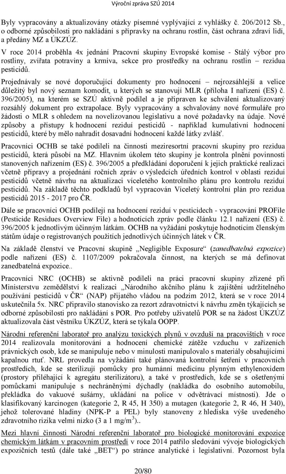 V roce 2014 proběhla 4x jednání Pracovní skupiny Evropské komise - Stálý výbor pro rostliny, zvířata potraviny a krmiva, sekce pro prostředky na ochranu rostlin rezidua pesticidů.