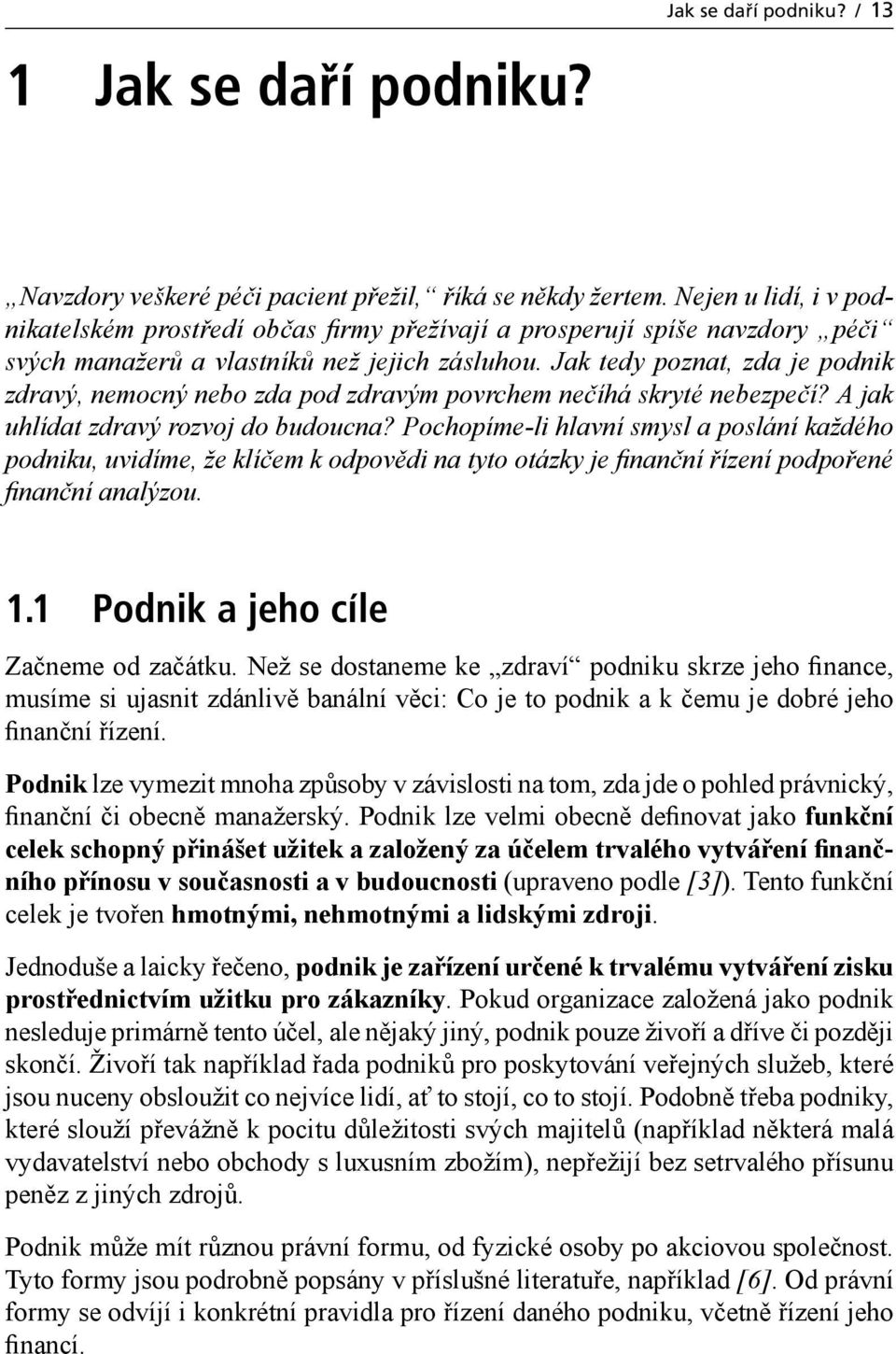 Jak tedy poznat, zda je podnik zdravý, nemocný nebo zda pod zdravým povrchem nečíhá skryté nebezpečí? A jak uhlídat zdravý rozvoj do budoucna?