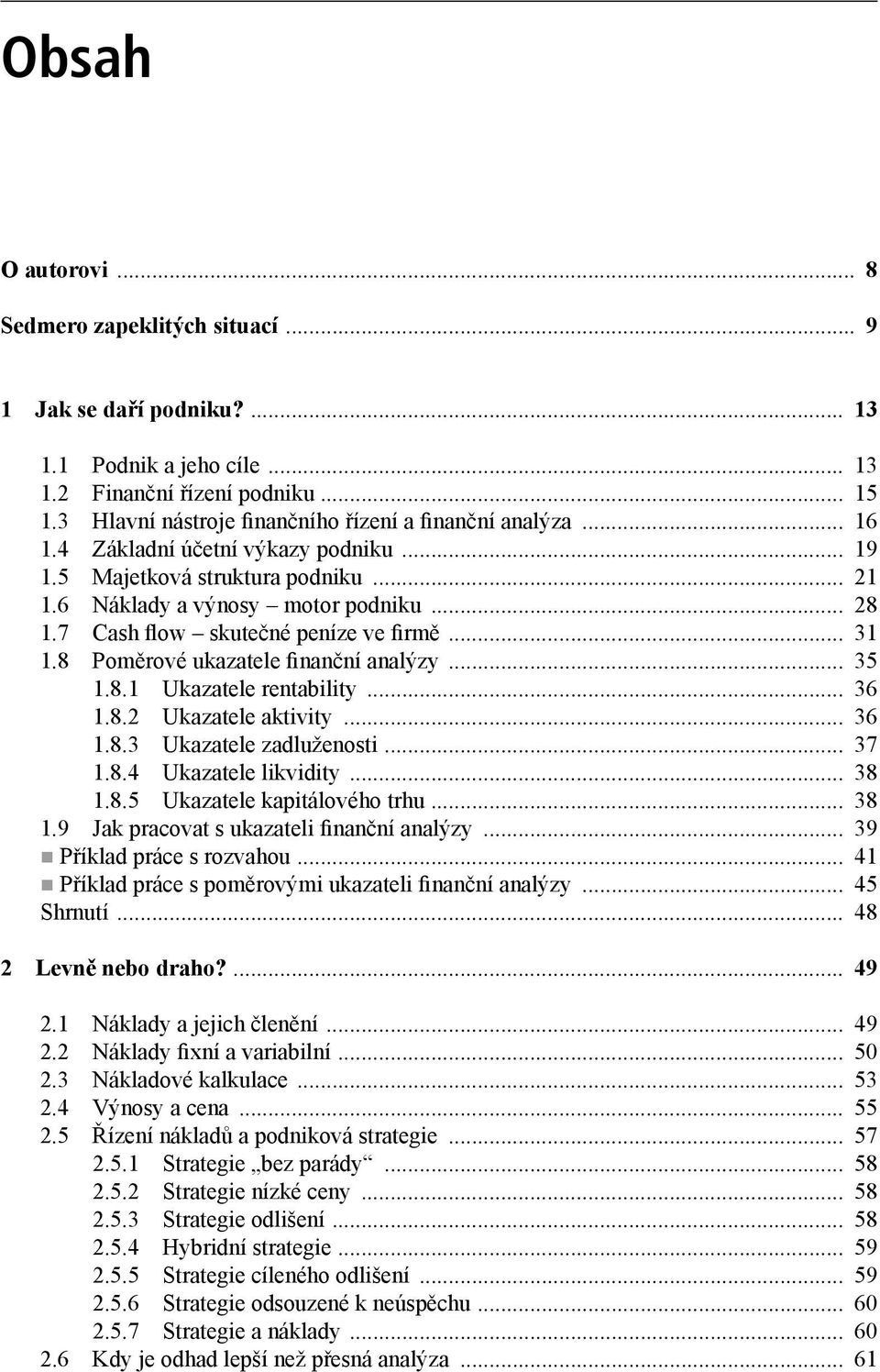 7 Cash flow skutečné peníze ve firmě... 31 1.8 Poměrové ukazatele finanční analýzy... 35 1.8.1 Ukazatele rentability... 36 1.8.2 Ukazatele aktivity... 36 1.8.3 Ukazatele zadluženosti... 37 1.8.4 Ukazatele likvidity.