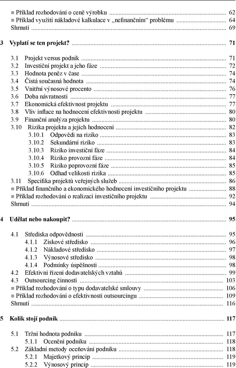 .. 80 3.9 Finanční analýza projektu... 80 3.10 Rizika projektu a jejich hodnocení... 82 3.10.1 Odpovědi na riziko... 83 3.10.2 Sekundární riziko... 83 3.10.3 Riziko investiční fáze... 84 3.10.4 Riziko provozní fáze.