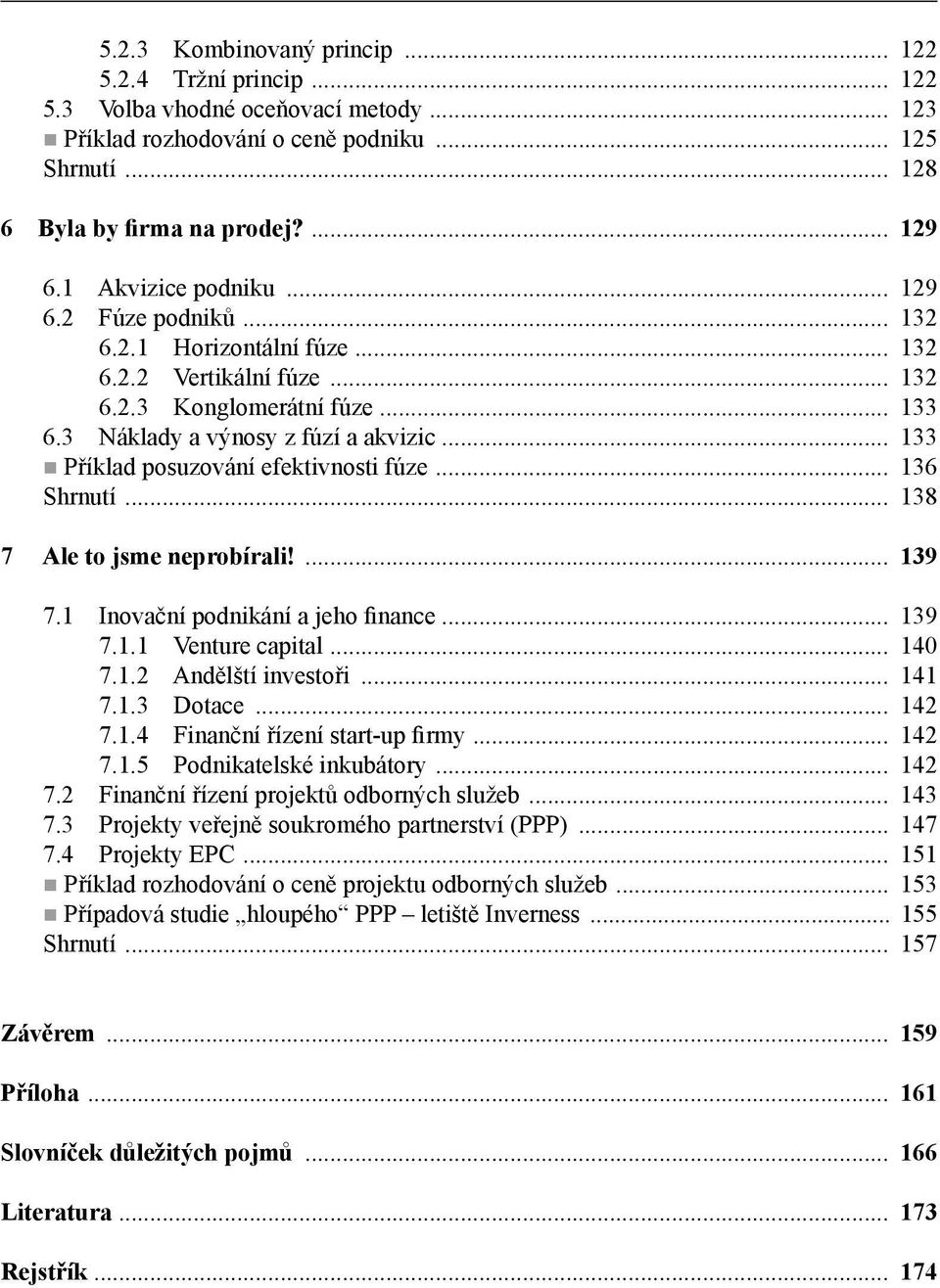 .. 133 Příklad posuzování efektivnosti fúze... 136 Shrnutí... 138 7 Ale to jsme neprobírali!... 139 7.1 Inovační podnikání a jeho finance... 139 7.1.1 Venture capital... 140 7.1.2 Andělští investoři.