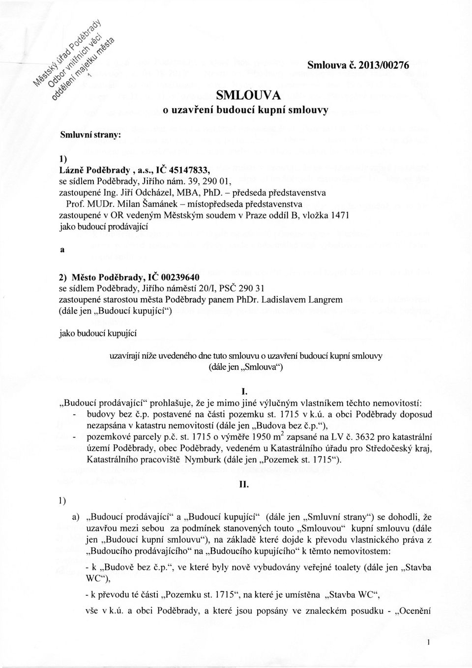 Milan Samánek - místopředseda představenstva zastoupené v OR vedeným Městským soudem v Praze oddíl B, vložka 1471 jako budoucí prodávající a 2) Město Poděbrady, IČ 00239640 se sídlem Poděbrady,