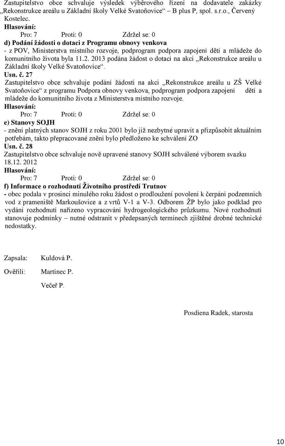 2013 podána žádost o dotaci na akci Rekonstrukce areálu u Základní školy Velké Svatoňovice. Usn. č.