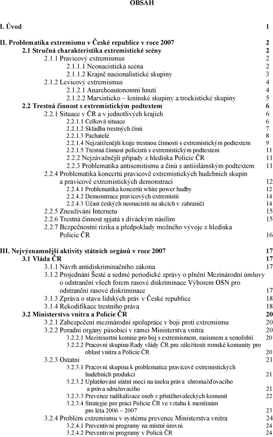 2.1.1 Celková situace 6 2.2.1.2 Skladba trestných činů 7 2.2.1.3 Pachatelé 8 2.2.1.4 Nejzatíženější kraje trestnou činností s extremistickým podtextem 9 2.2.1.5 Trestná činnost policistů s extremistickým podtextem 11 2.