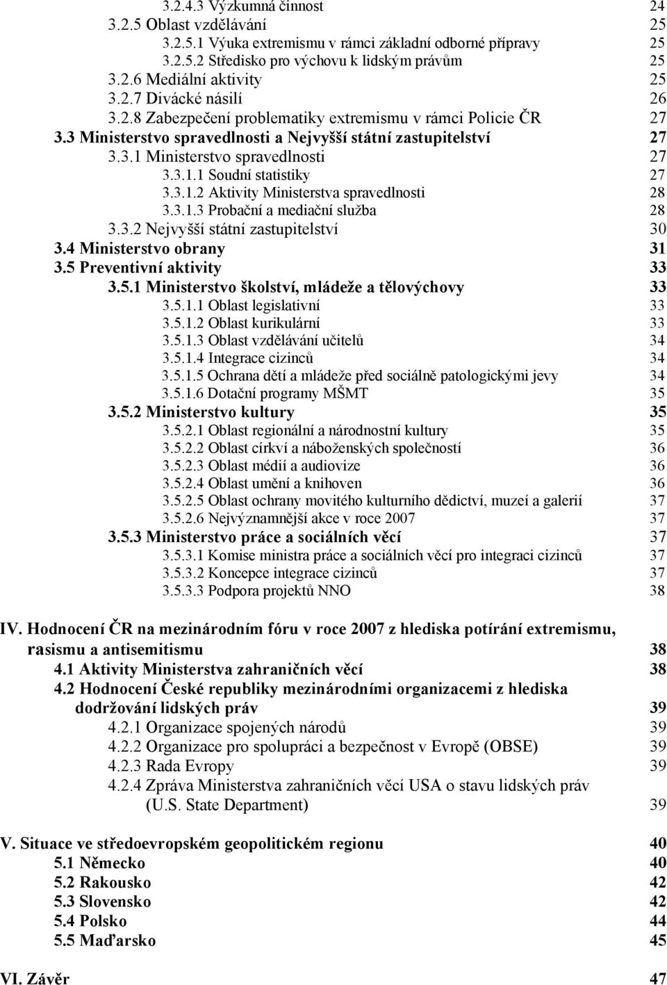 3.1.3 Probační a mediační služba 28 3.3.2 Nejvyšší státní zastupitelství 30 3.4 Ministerstvo obrany 31 3.5 Preventivní aktivity 33 3.5.1 Ministerstvo školství, mládeže a tělovýchovy 33 3.5.1.1 Oblast legislativní 33 3.